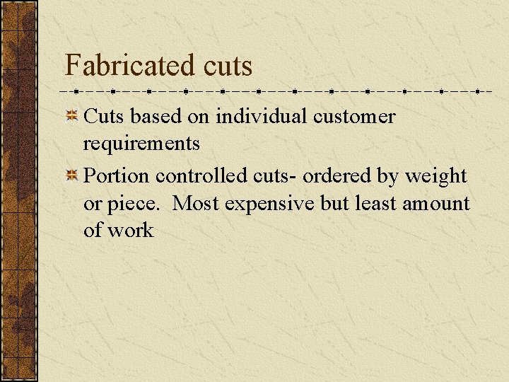 Fabricated cuts Cuts based on individual customer requirements Portion controlled cuts- ordered by weight
