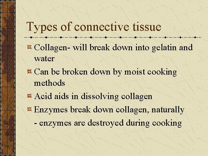 Types of connective tissue Collagen- will break down into gelatin and water Can be