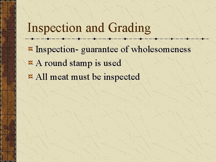 Inspection and Grading Inspection- guarantee of wholesomeness A round stamp is used All meat
