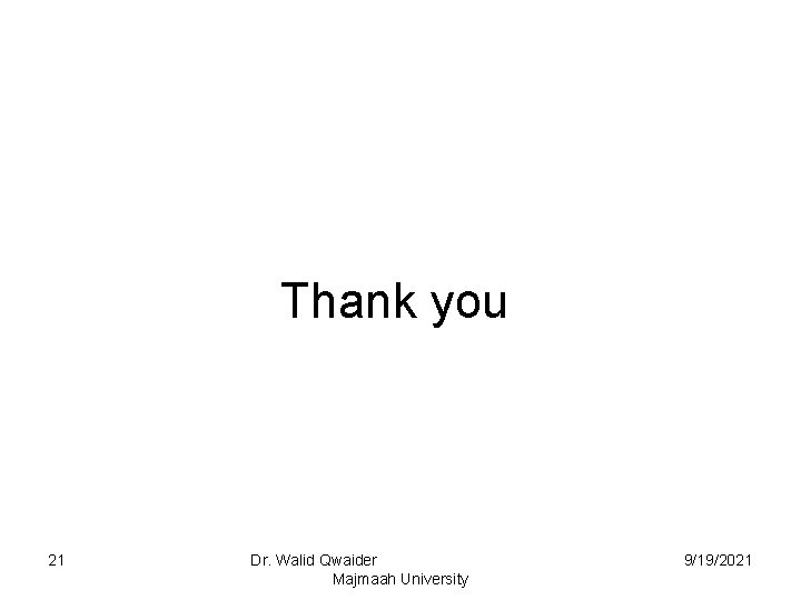 Thank you 21 Dr. Walid Qwaider Majmaah University 9/19/2021 