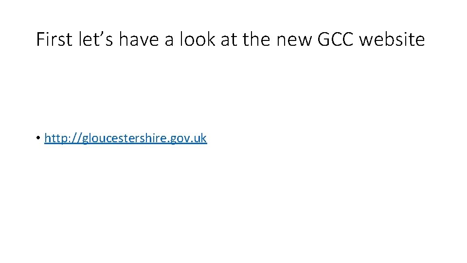 First let’s have a look at the new GCC website • http: //gloucestershire. gov.