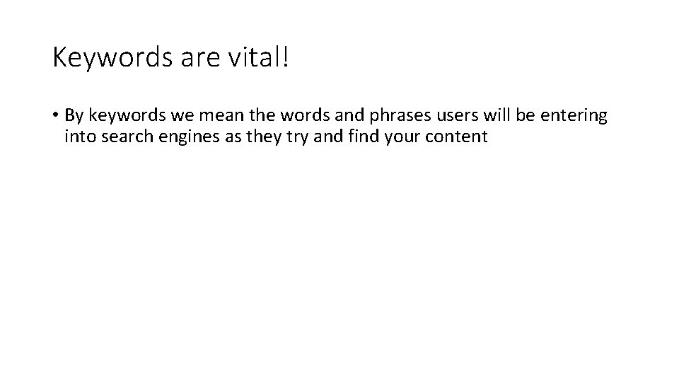 Keywords are vital! • By keywords we mean the words and phrases users will