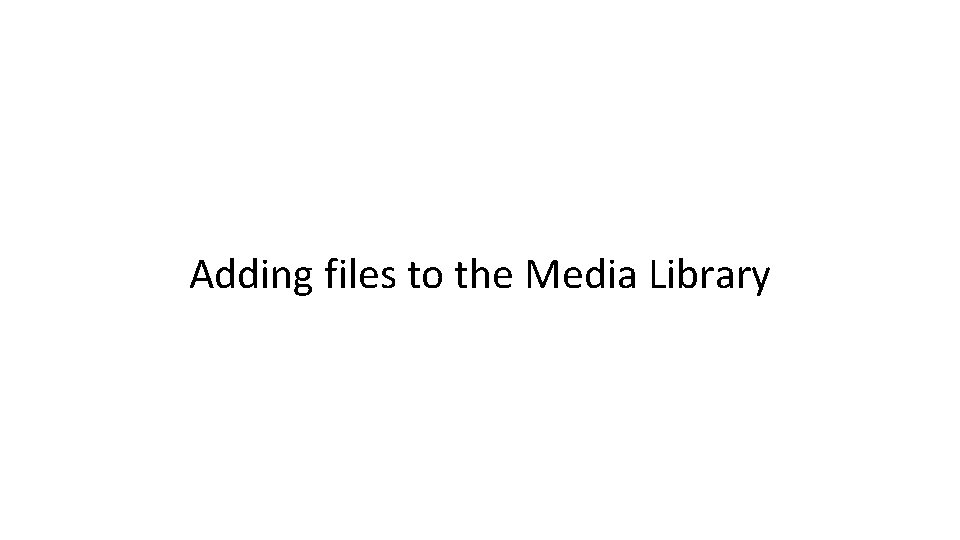 Adding files to the Media Library 