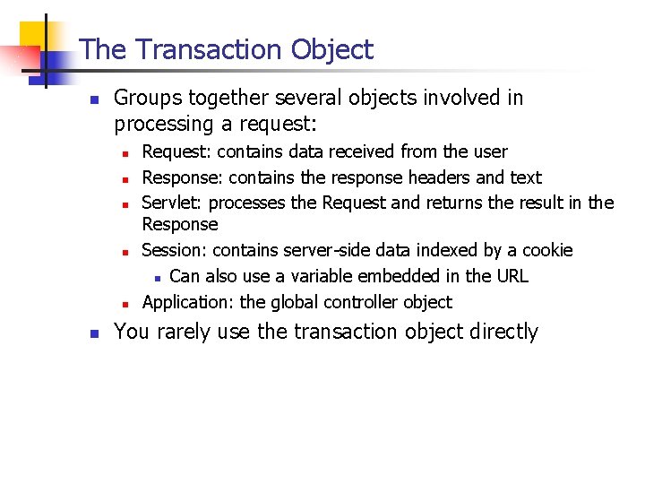 The Transaction Object n Groups together several objects involved in processing a request: n The Transaction Object n Groups together several objects involved in processing a request: n