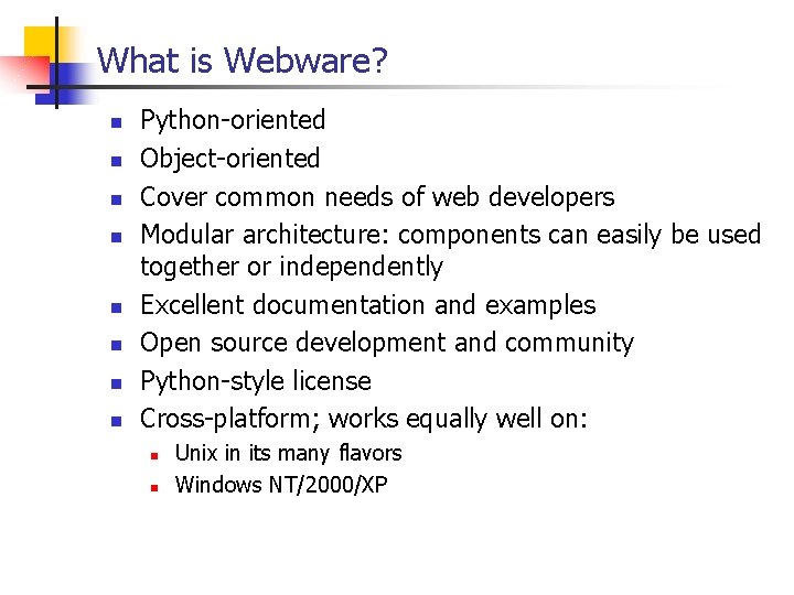 What is Webware? n n n n Python-oriented Object-oriented Cover common needs of web What is Webware? n n n n Python-oriented Object-oriented Cover common needs of web