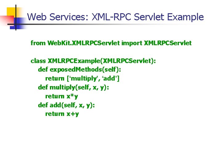 Web Services: XML-RPC Servlet Example from Web. Kit. XMLRPCServlet import XMLRPCServlet class XMLRPCExample(XMLRPCServlet): def Web Services: XML-RPC Servlet Example from Web. Kit. XMLRPCServlet import XMLRPCServlet class XMLRPCExample(XMLRPCServlet): def