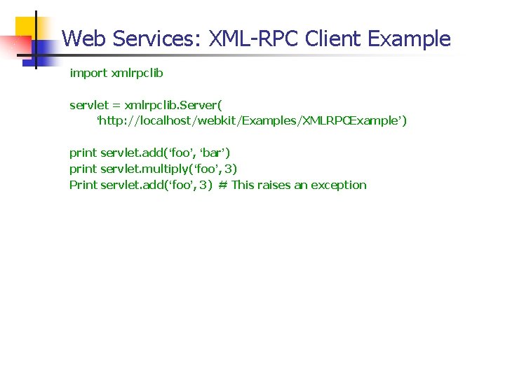 Web Services: XML-RPC Client Example import xmlrpclib servlet = xmlrpclib. Server( ‘http: //localhost/webkit/Examples/XMLRPCExample’) print Web Services: XML-RPC Client Example import xmlrpclib servlet = xmlrpclib. Server( ‘http: //localhost/webkit/Examples/XMLRPCExample’) print