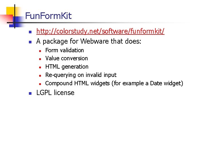 Fun. Form. Kit n n http: //colorstudy. net/software/funformkit/ A package for Webware that does: Fun. Form. Kit n n http: //colorstudy. net/software/funformkit/ A package for Webware that does: