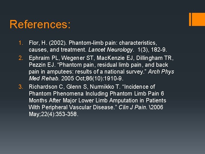 References: 1. Flor, H. (2002). Phantom-limb pain: characteristics, causes, and treatment. Lancet Neurology. 1(3),