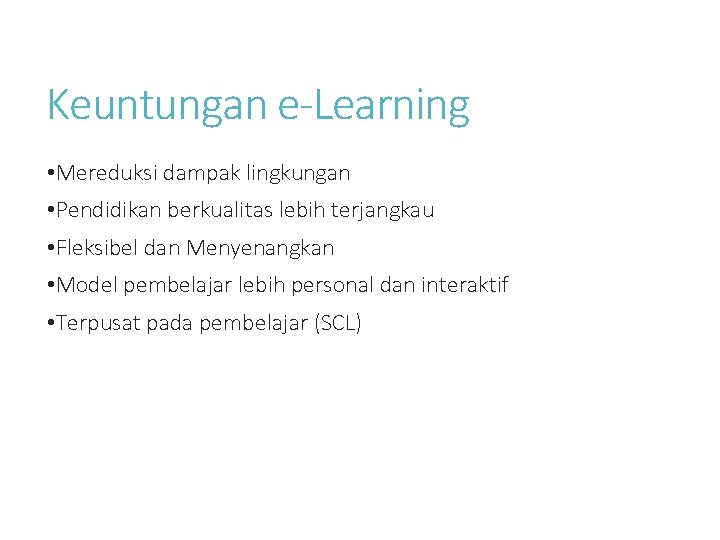 Keuntungan e-Learning • Mereduksi dampak lingkungan • Pendidikan berkualitas lebih terjangkau • Fleksibel dan