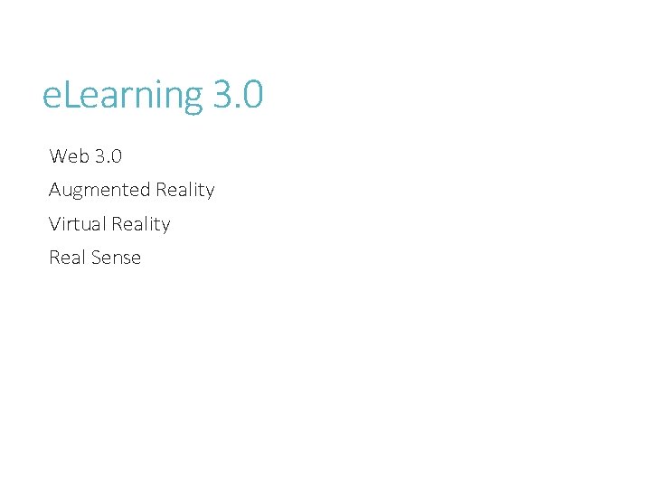 e. Learning 3. 0 Web 3. 0 Augmented Reality Virtual Reality Real Sense 