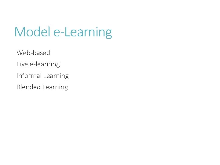 Model e-Learning Web-based Live e-learning Informal Learning Blended Learning 