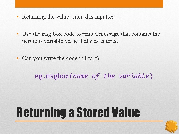  • Returning the value entered is inputted • Use the msg. box code