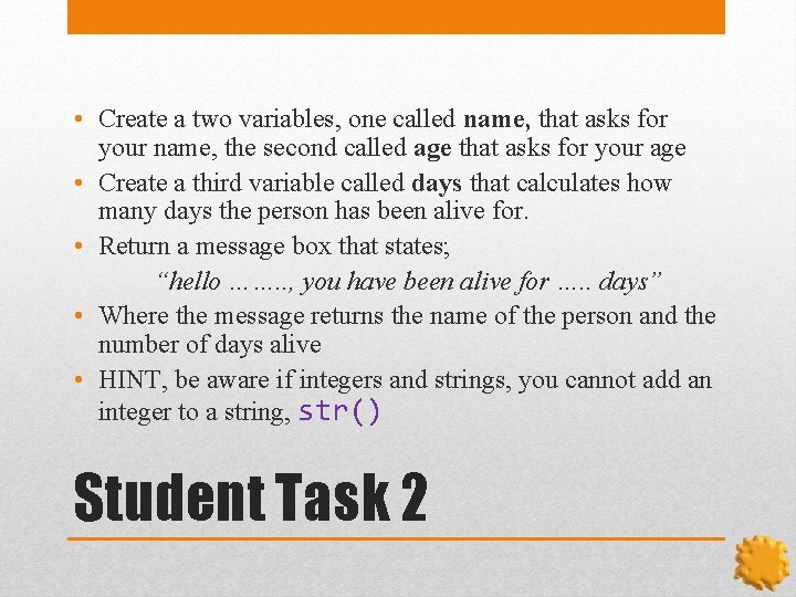  • Create a two variables, one called name, that asks for your name,