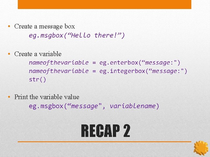  • Create a message box eg. msgbox(“Hello there!”) • Create a variable nameofthevariable