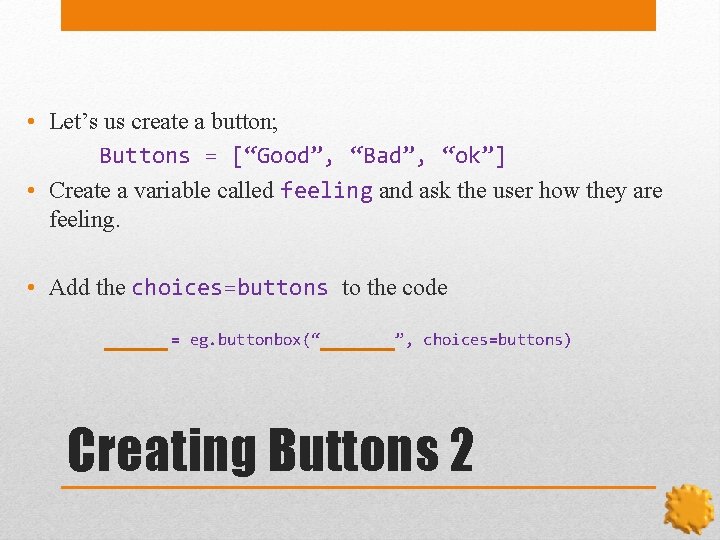  • Let’s us create a button; Buttons = [“Good”, “Bad”, “ok”] • Create