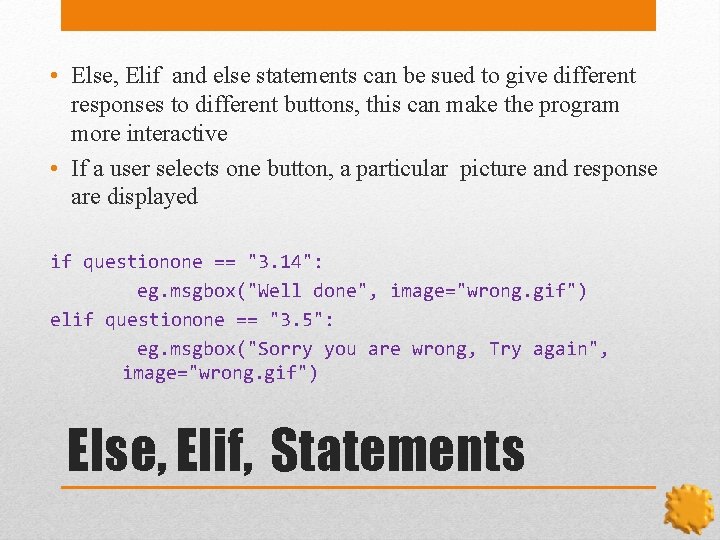  • Else, Elif and else statements can be sued to give different responses