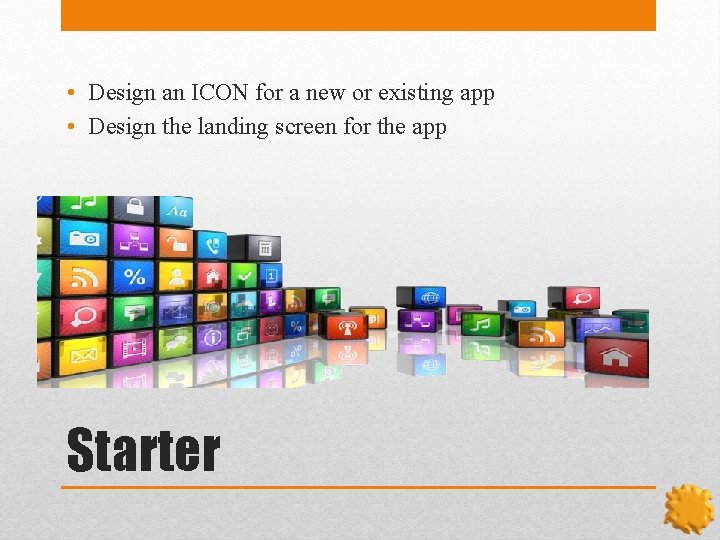  • Design an ICON for a new or existing app • Design the