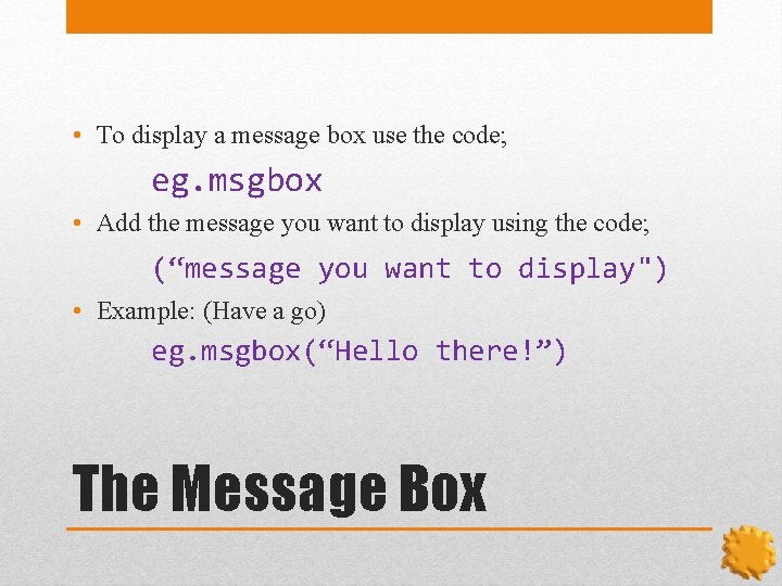  • To display a message box use the code; eg. msgbox • Add