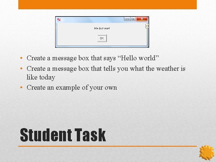  • Create a message box that says “Hello world” • Create a message