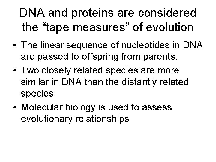 DNA and proteins are considered the “tape measures” of evolution • The linear sequence