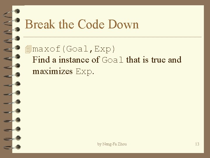 Break the Code Down 4 maxof(Goal, Exp) Find a instance of Goal that is