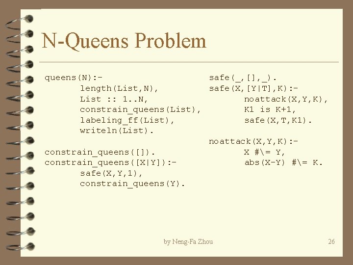 N-Queens Problem queens(N): safe(_, [], _). length(List, N), safe(X, [Y|T], K): List : :