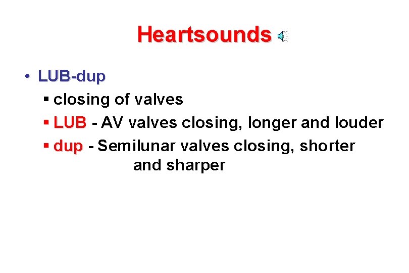 Heartsounds • LUB-dup § closing of valves § LUB - AV valves closing, longer