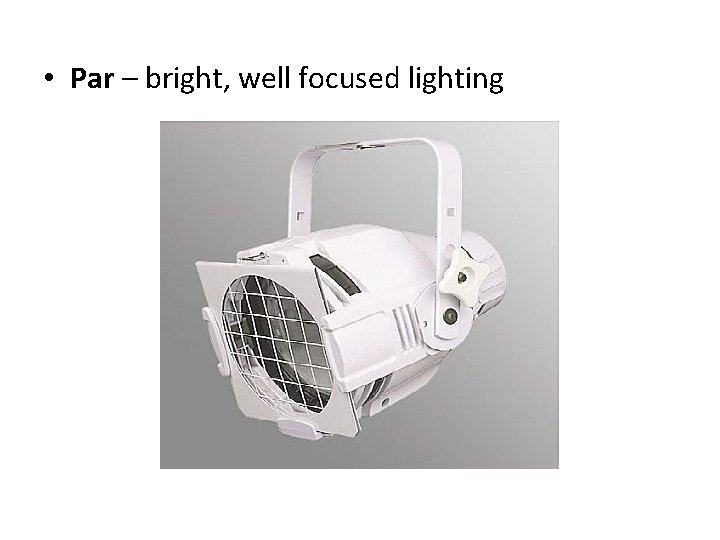  • Par – bright, well focused lighting 