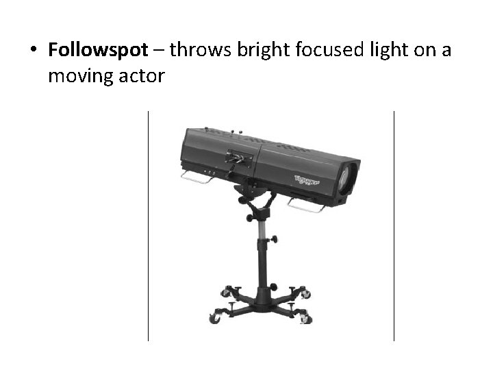  • Followspot – throws bright focused light on a moving actor 
