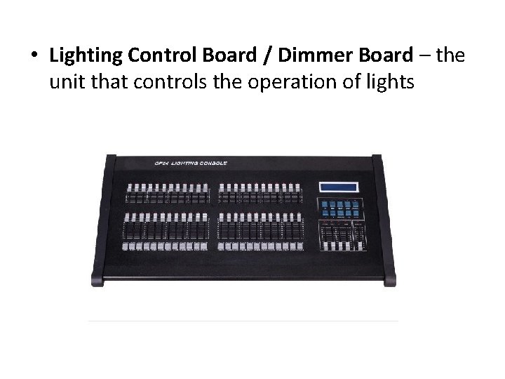  • Lighting Control Board / Dimmer Board – the unit that controls the