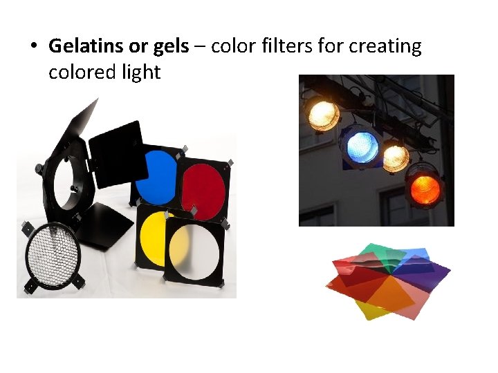  • Gelatins or gels – color filters for creating colored light 