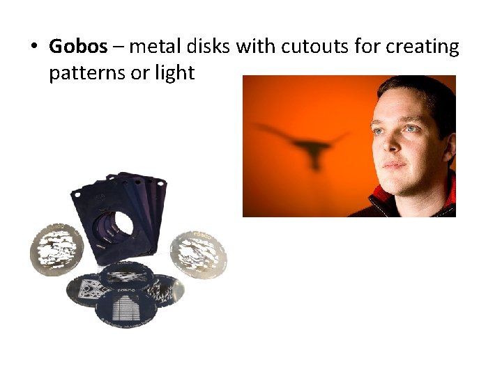  • Gobos – metal disks with cutouts for creating patterns or light 