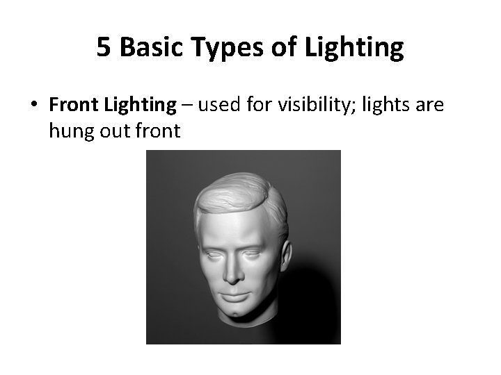5 Basic Types of Lighting • Front Lighting – used for visibility; lights are