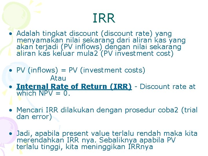 IRR • Adalah tingkat discount (discount rate) yang menyamakan nilai sekarang dari aliran kas