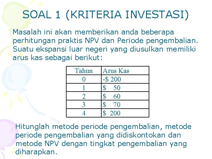 SOAL 1 (KRITERIA INVESTASI) Masalah ini akan memberikan anda beberapa perhitungan praktis NPV dan