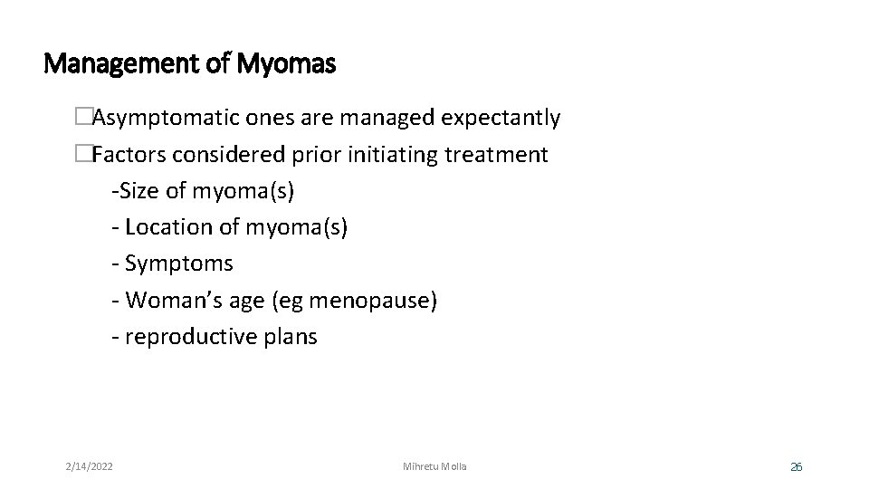 Management of Myomas �Asymptomatic ones are managed expectantly �Factors considered prior initiating treatment -Size