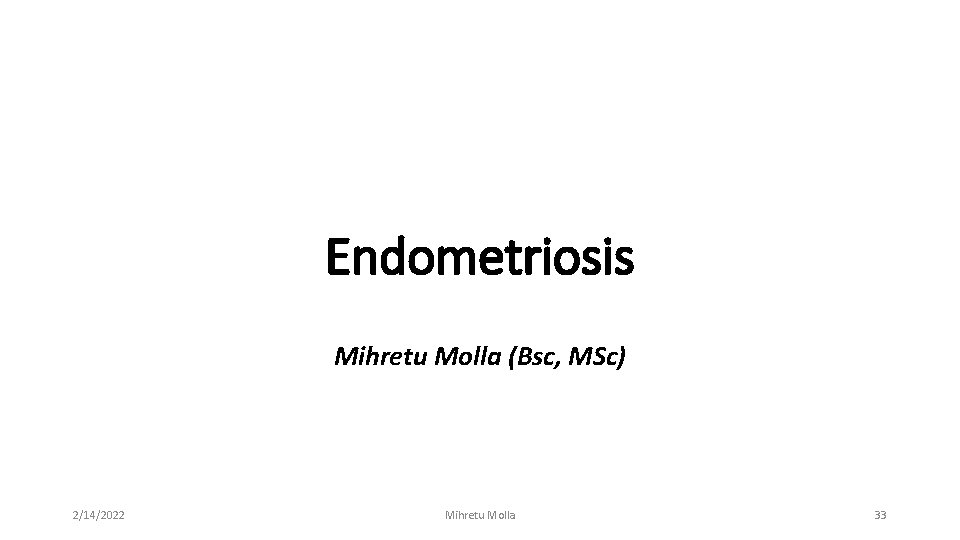 Endometriosis Mihretu Molla (Bsc, MSc) 2/14/2022 Mihretu Molla 33 