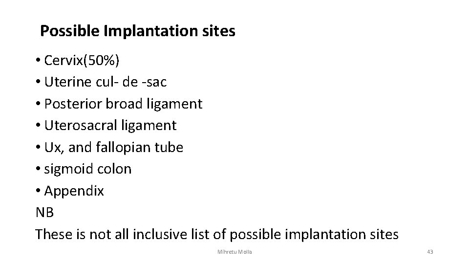 Possible Implantation sites • Cervix(50%) • Uterine cul- de -sac • Posterior broad ligament
