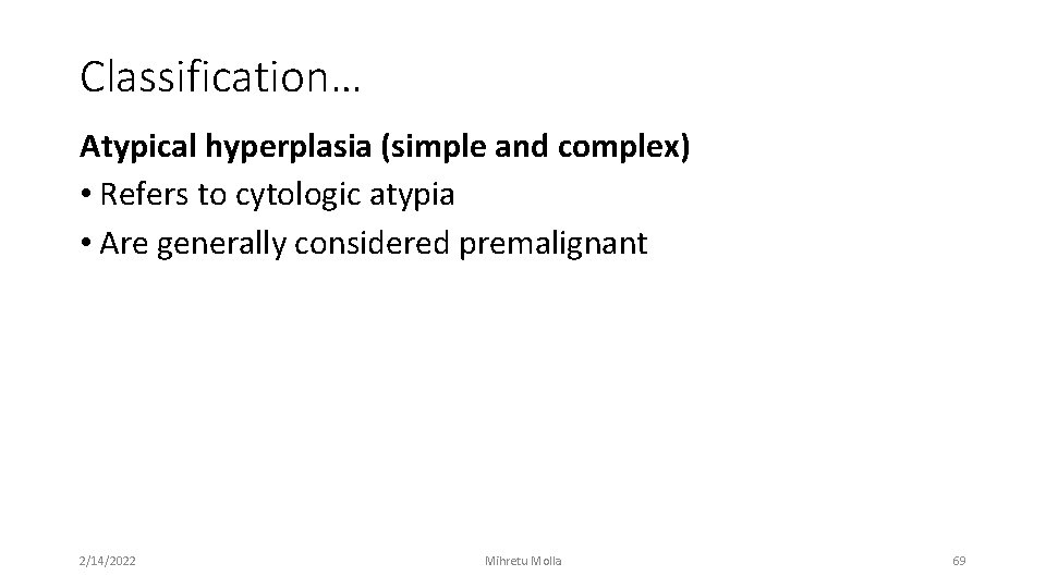 Classification… Atypical hyperplasia (simple and complex) • Refers to cytologic atypia • Are generally