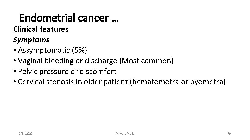 Endometrial cancer … Clinical features Symptoms • Assymptomatic (5%) • Vaginal bleeding or discharge