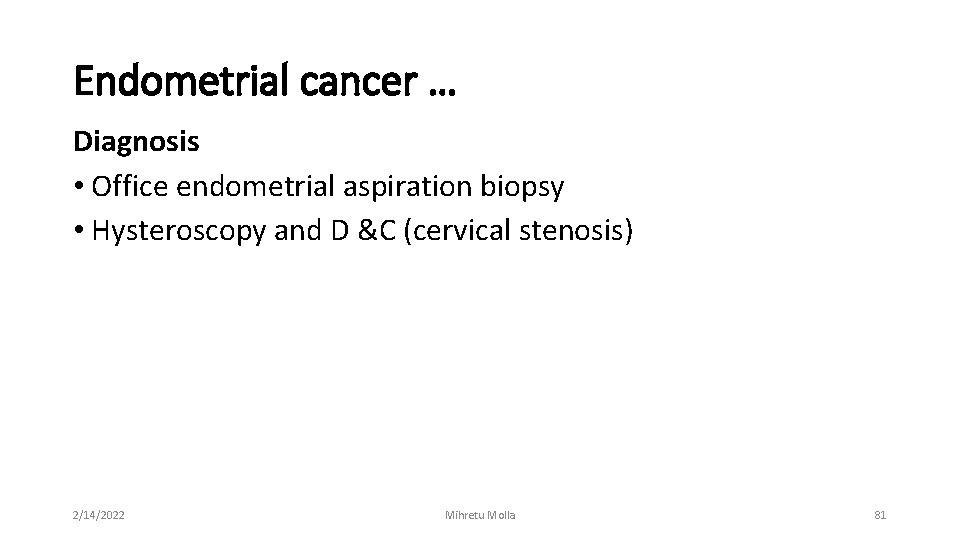 Endometrial cancer … Diagnosis • Office endometrial aspiration biopsy • Hysteroscopy and D &C