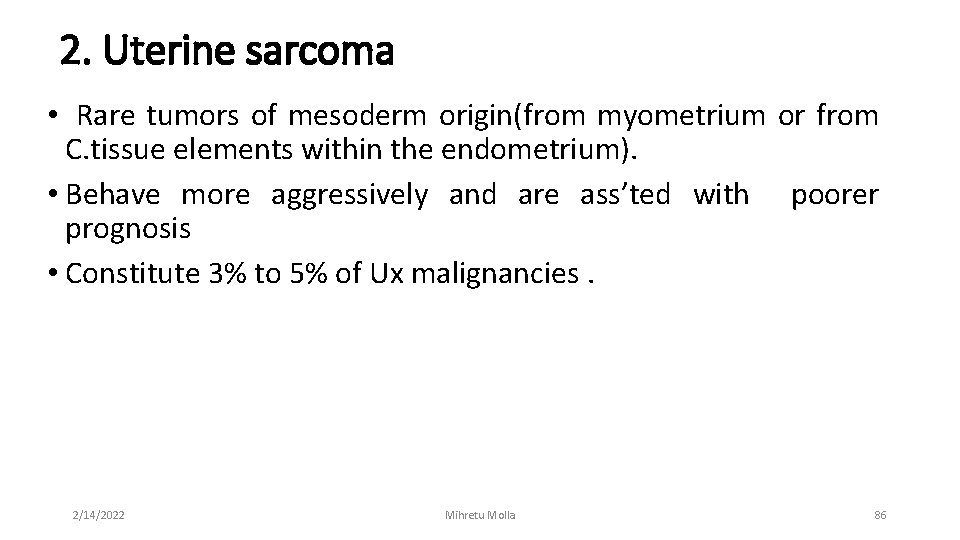 2. Uterine sarcoma • Rare tumors of mesoderm origin(from myometrium or from C. tissue