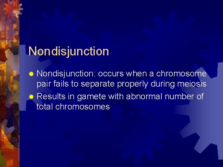 Nondisjunction ® Nondisjunction: occurs when a chromosome pair fails to separate properly during meiosis