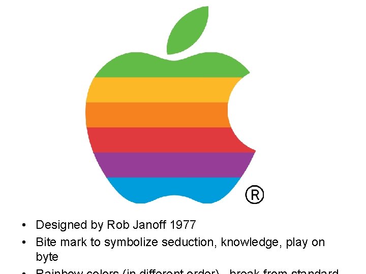  • Designed by Rob Janoff 1977 • Bite mark to symbolize seduction, knowledge,