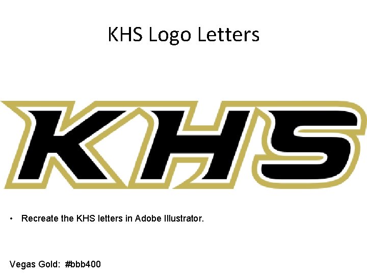 KHS Logo Letters • Recreate the KHS letters in Adobe Illustrator. Vegas Gold: #bbb