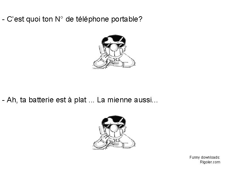 - C’est quoi ton N° de téléphone portable? - Ah, ta batterie est à - C’est quoi ton N° de téléphone portable? - Ah, ta batterie est à