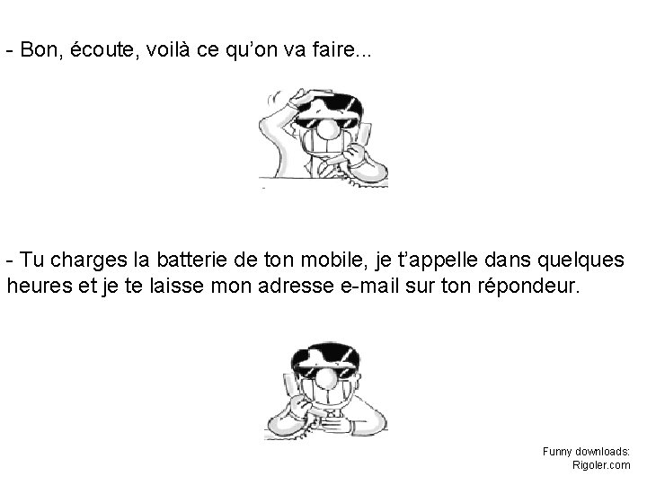 - Bon, écoute, voilà ce qu’on va faire. . . - Tu charges la - Bon, écoute, voilà ce qu’on va faire. . . - Tu charges la