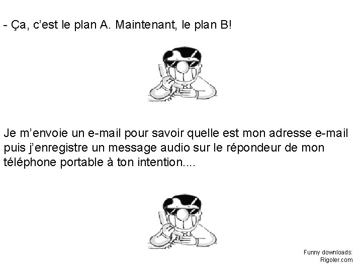 - Ça, c’est le plan A. Maintenant, le plan B! Je m’envoie un e-mail - Ça, c’est le plan A. Maintenant, le plan B! Je m’envoie un e-mail