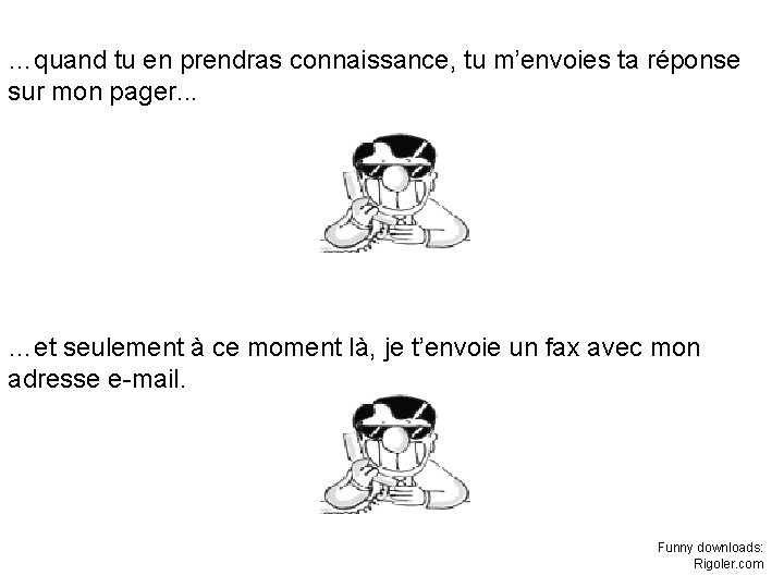 …quand tu en prendras connaissance, tu m’envoies ta réponse sur mon pager. . . …quand tu en prendras connaissance, tu m’envoies ta réponse sur mon pager. . .